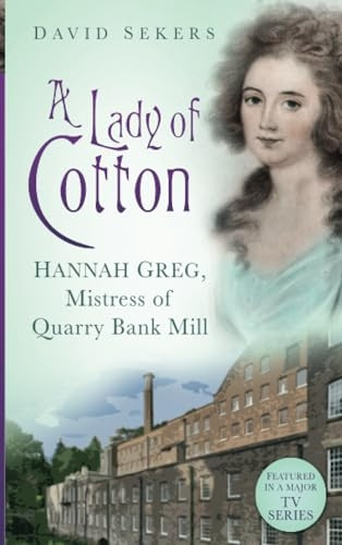 A Lady of Cotton: Hannah Greg, Mistress of Quarry Bank Mill