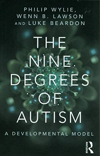 The Nine Degrees of Autism: A Developmental Model for the Alignment and Reconciliation of Hidden Neurological...