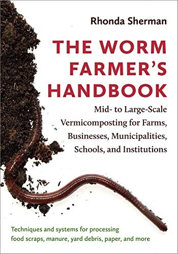 The Worm Farmer's Handbook:  Techniques and Systems for  Successful Large-Scale Vermicomposting