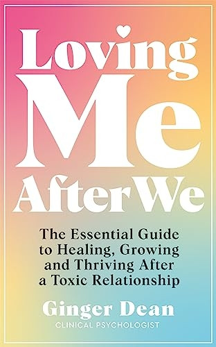 Loving Me After We: The Essential Guide to Healing, Growing and Thriving After a Toxic Relationship