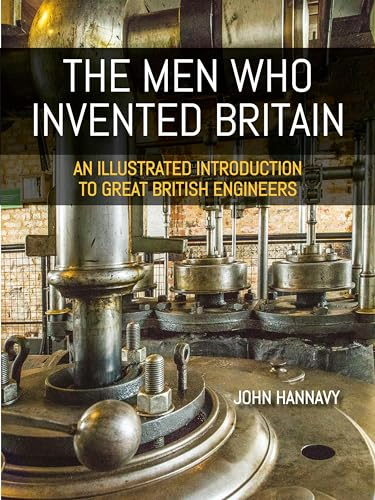 The Men Who Invented  Britain: An Illustrated  Introduction to Great  British Engineers