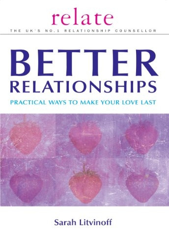 Better Relationships: Practical Ways to Make Your Love Last (Relate Guides)