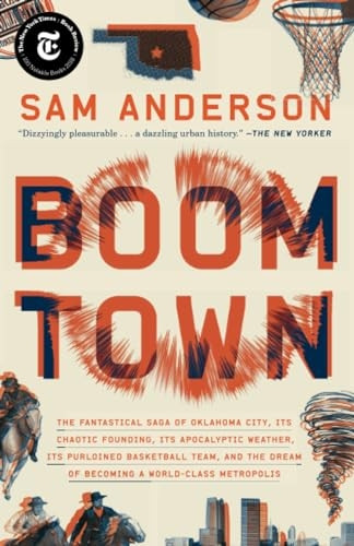 Boom Town: The Fantastical Saga of Oklahoma City, Its Chaotic Founding... Its Purloined Basketball Team, and the Dream of Becoming a World-Class Metropolis