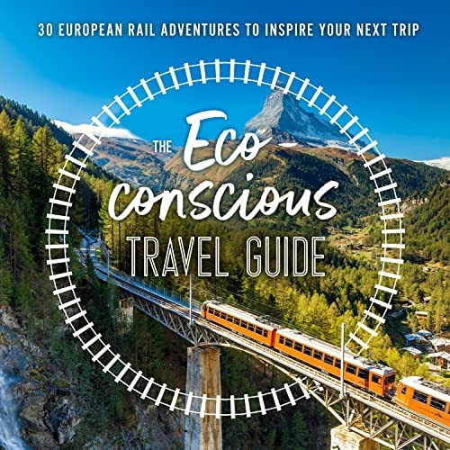The Eco-Conscious Travel Guide: 30 European Rail Adventures to Inspire Your Next Trip