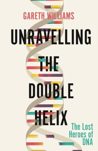 Unravelling the Double Helix: The Lost Heroes of DNA