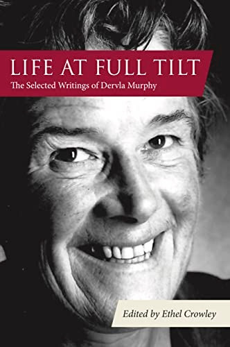Life at Full Tilt: The Selected Writings of Dervla Murphy (Eland original)