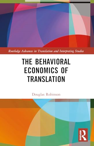 The Behavioral Economics of  Translation (Routledge  Advances in Translation and  Interpreting Studies)