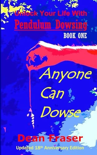 Unlock Your Life with Pendulum Dowsing - 18th Anniversary Edition: Anyone Can Dowse!