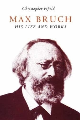 Max Bruch : His Life and Works