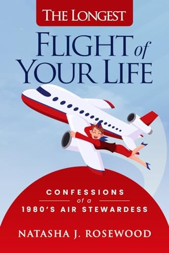 The Longest Flight of Your Life: Confessions of a 1980s Air Stewardess (Funny Flight Attendant Fables)
