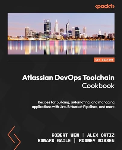 Atlassian DevOps Toolchain Cookbook: Recipes for building, automating, and managing applications with Jira, Bitbucket Pipelines, and more