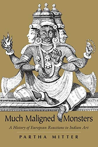Much Maligned Monsters: History of European Reactions to Indian Art