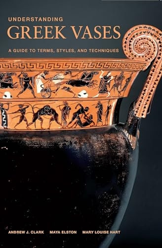 Understanding Greek Vases: A Guide to Terms, Styles, and Techniques (Looking at)