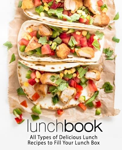 Lunch Book: All Types of  - Delicious Lunch Recipes to  - Fill Your Lunch Box