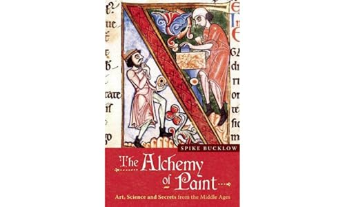 The Alchemy of Paint: Art, Science and Secrets from the Middle Ages: Colour and Meaning Fom the Middle Ages [Illustrated]