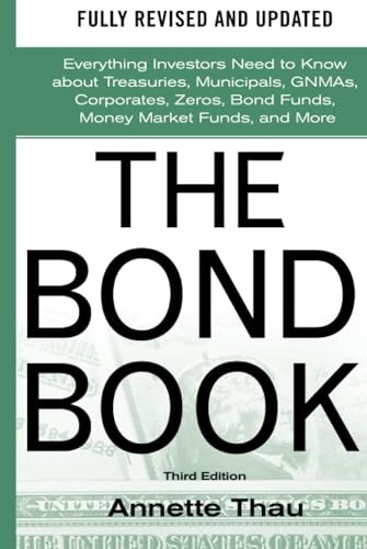 The Bond Book, Third Edition: Everything Investors Need to Know About Treasuries, Municipals, GNMAs, Corporates, Zeros, Bond Funds, Money Market Funds, and More