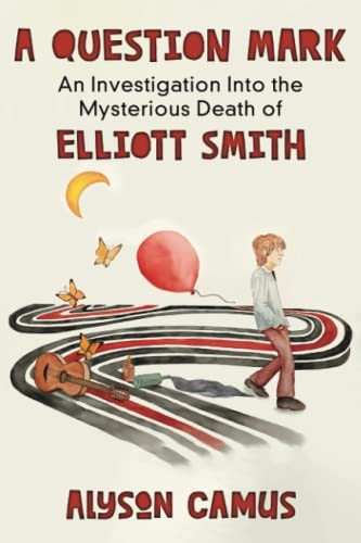 A Question Mark: An Investigation into the Mysterious Death of Elliott Smith