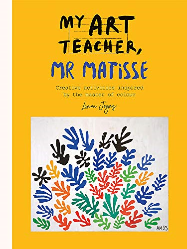 My Art Teacher, Mr Matisse: Fun, creative activities inspired by the master of colour (My Art Teacher, ...)
