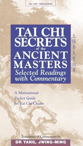 Tai Chi Secrets of the Ancient Masters. Selected Readings with Commentary. A Motivational Pocket Guide for Tai Chi Chuan. Translation & Commentary: Selected ... from the Masters (Tai Chi Treasures)
