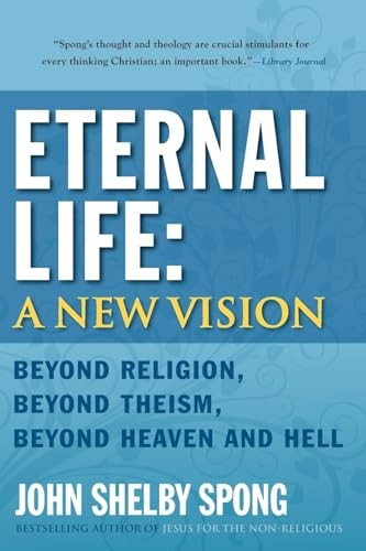 Eternal Life: A New Vision: Beyond Religion, Beyond Theism, Beyond Heaven and Hell