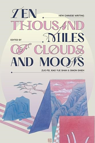 Ten Thousand Miles of  Clouds and Moons: New  Chinese Writing