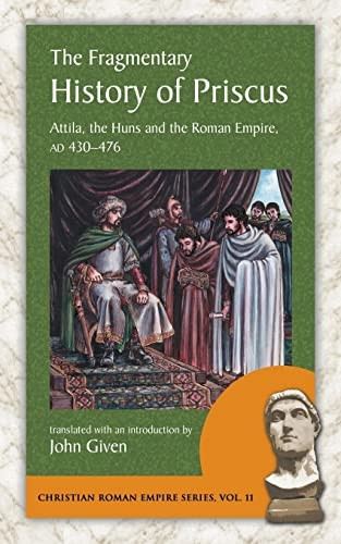 The Fragmentary History of  - Priscus: Attila, the Huns  - and the Roman Empire, Ad  - 430 - 476