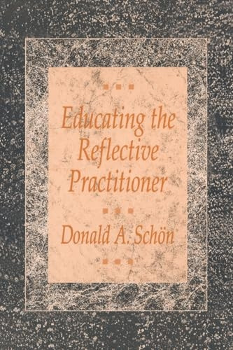 Educating the Reflective Practitioner: Toward a New Design for Teaching and Learning in the Professions: Toward a New Design for Teaching and Learning (The Jossey-Bass Higher Education Series)