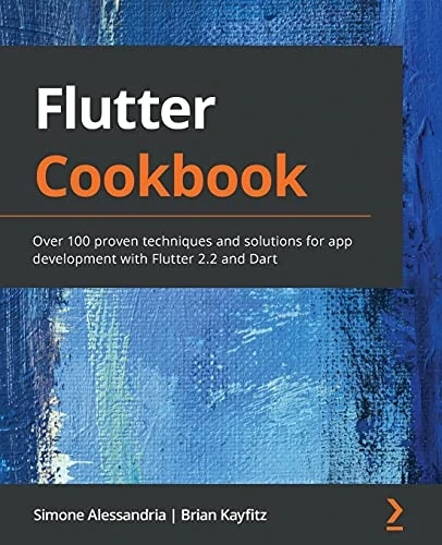 Flutter Cookbook: Over 100  - proven techniques and  - solutions for app  - development with Flutter  - 2.2 and Dart