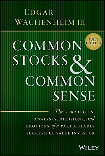 Common Stocks and Common Sense - The Strategies, Analyses, Decisions, and Emotions of a Particularly Successful Value Investor, Fully Upd