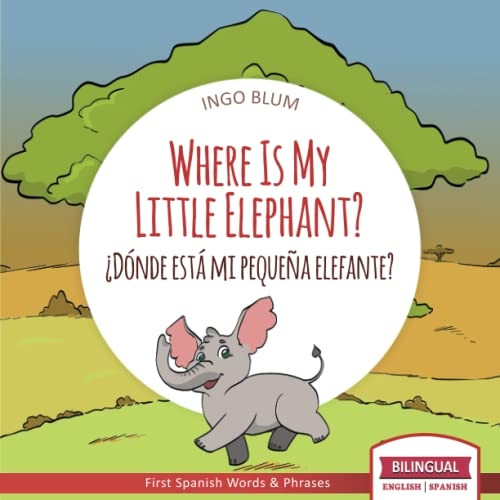 Where Is My Little Elephant? - ¿Dónde està mi pequeña elefante?: Bilingual Children's Book Spanish English