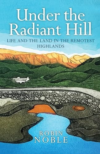 Under the Radiant Hill: Life and the Land in the Remotest Highlands