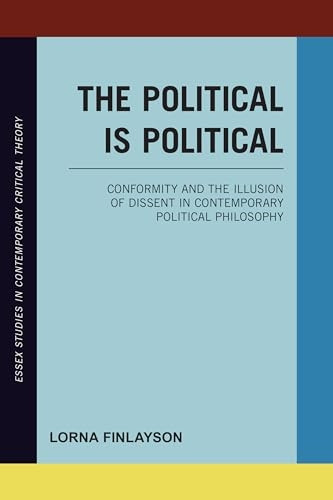 The Political is Political: Conformity and the Illusion of Dissent in Contemporary Political Philosophy (Essex...