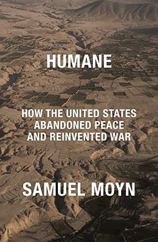 Humane: How the United States Abandoned Peace and Reinvented War