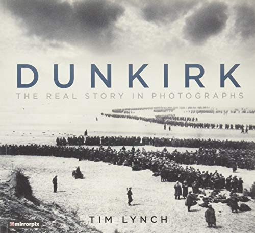 Dunkirk: The Real Story in Photographs