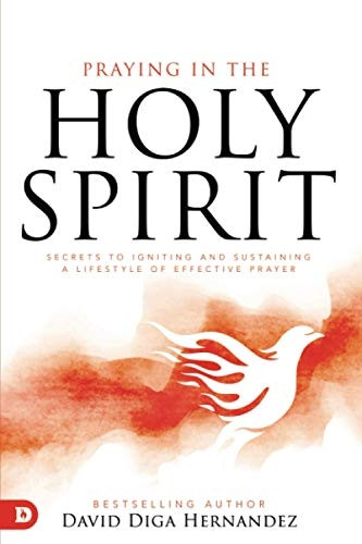 Praying in the Holy Spirit: Secrets to Igniting and Sustaining a Lifestyle of Effective Prayer