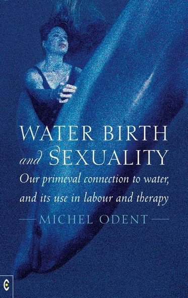 Water, Birth and Sexuality: Our Primeval Connection to Water, and its Use in Labour and Therapy