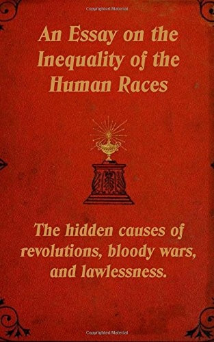 An Essay on the Inequality of the Human Races: The Hidden Causes of Revolutions, Bloody Wars, and Lawlessness.