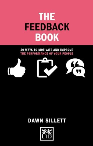 The Feedback Book: 50 Ways to Motivate and Improve the Performance of Your People (Concise Advice)