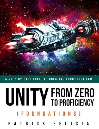 Unity From Zero to Proficiency (Foundations): A step-by-step guide to creating your first game (Unity from Zero to Proficiency)