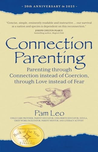 Connection Parenting: Parenting Through Connection Instead of Coercion, Through Love Instead of Fear