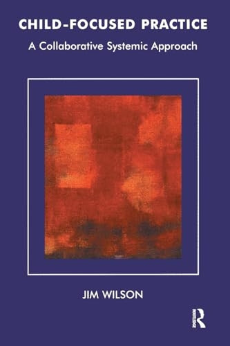 Child-focused Practice: A Collaborative Systemic Approach (Systemic Thinking & Practice)