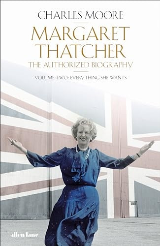 Margaret Thatcher: The Authorized Biography, Volume Two: Everything She Wants