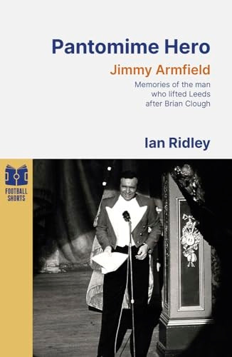 Pantomime Hero: Memories of the Man Who Lifted Leeds United After Brian Clough (Football Shorts)