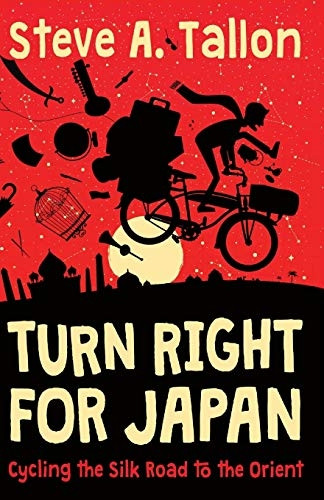 Turn Right For Japan:  - Cycling the Silk Road to  - the Orient