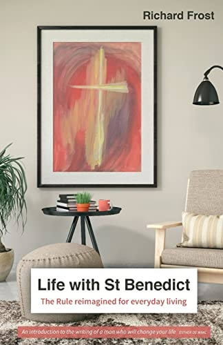 Life with St Benedict: The Rule reimagined for everyday living