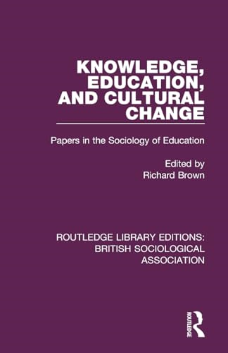 Knowledge, Education, and Cultural Change: Papers in the Sociology of Education (Routledge Library Editions: British Sociological Association)