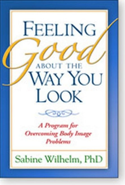 Feeling Good About the Way You Look: A Program for Overcoming Body Image Problems