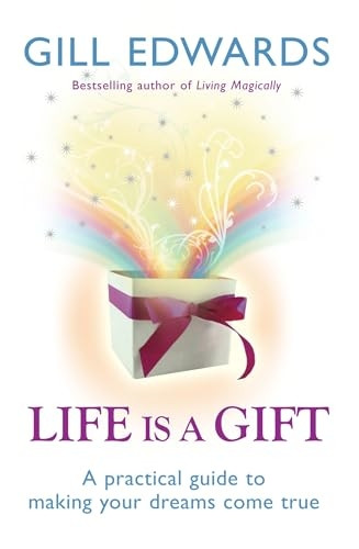 Life Is a Gift: The secrets to making your dreams come true: A Practical Guide to Making Your Dreams Come True