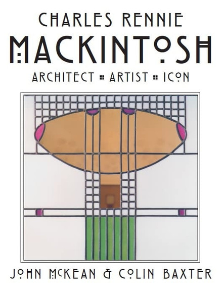 Charles Rennie Mackintosh: Architect, Artist, Icon