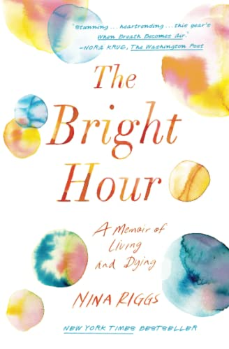 The Bright Hour: A Memoir of Living and Dying